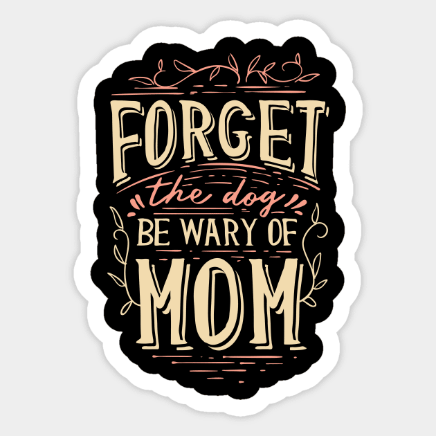 Forget The Dog Be Wary Of Mom funny Mother Jokes Sticker by Foxxy Merch